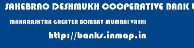SAHEBRAO DESHMUKH COOPERATIVE BANK LIMITED  MAHARASHTRA GREATER BOMBAY MUMBAI VASHI  banks information 
